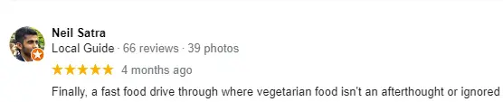 A five-star review for a business saying: Finally, a fast food drive through where vegetarian food isn't an afterthought or ignored.