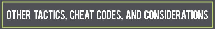 Other Tactics, Cheat Codes and Considerations